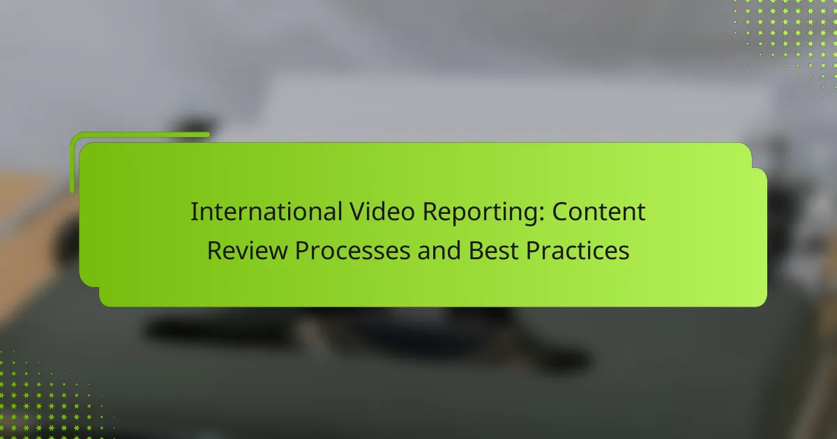 International Video Reporting: Content Review Processes and Best Practices
