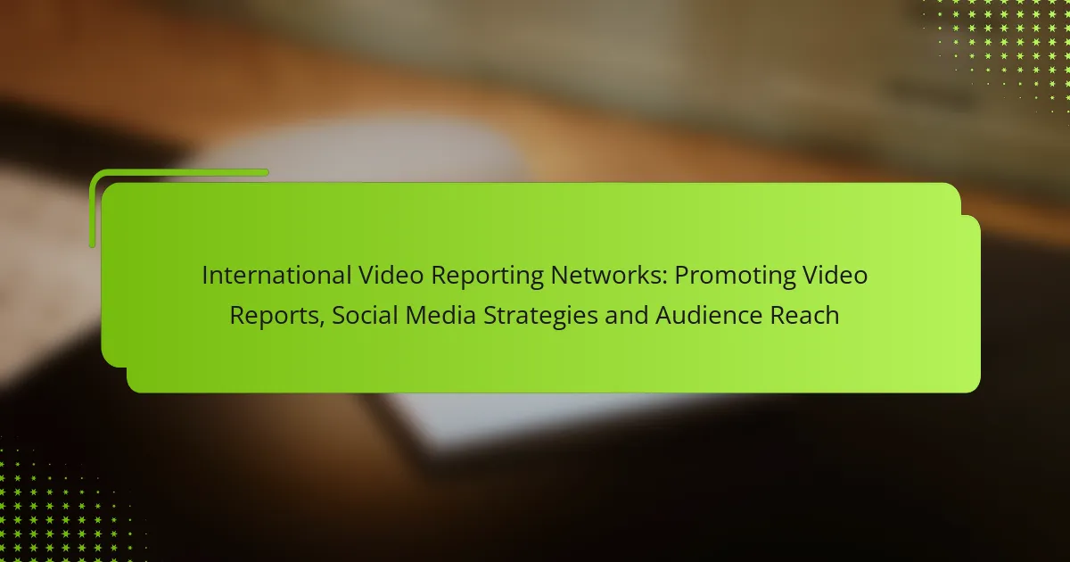 International Video Reporting Networks: Promoting Video Reports, Social Media Strategies and Audience Reach