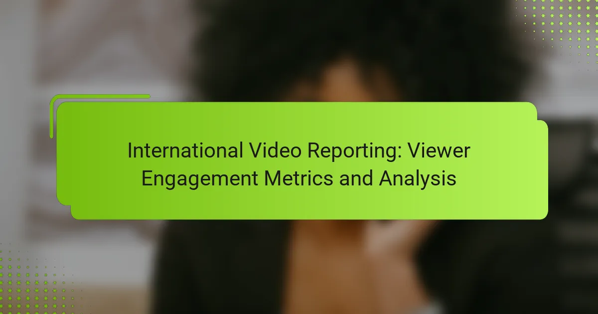 International Video Reporting: Viewer Engagement Metrics and Analysis