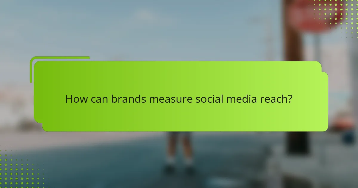 How can brands measure social media reach?