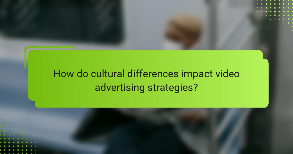How do cultural differences impact video advertising strategies?