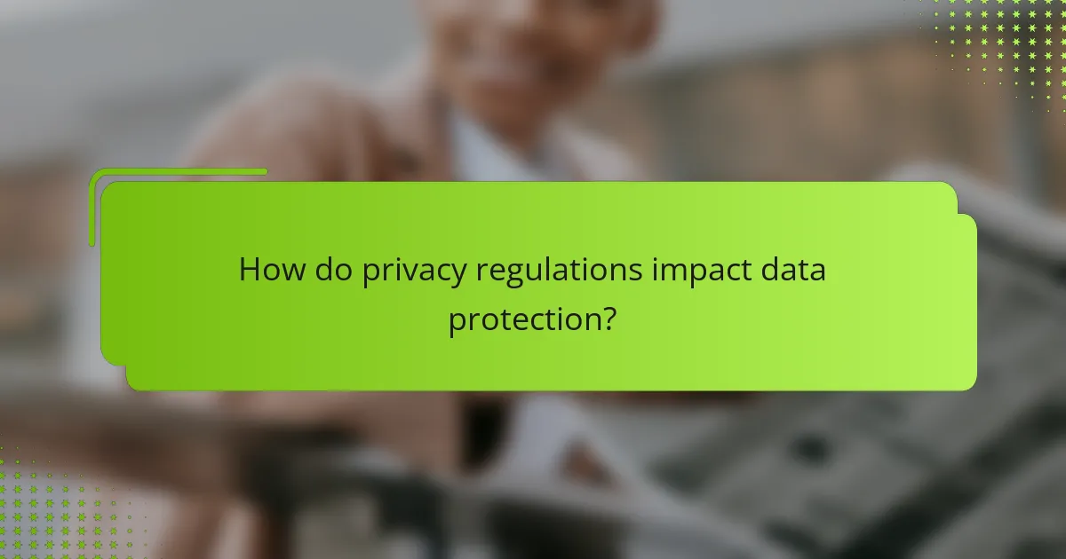 How do privacy regulations impact data protection?
