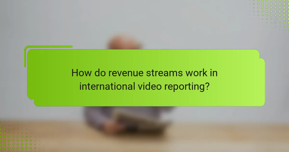 How do revenue streams work in international video reporting?