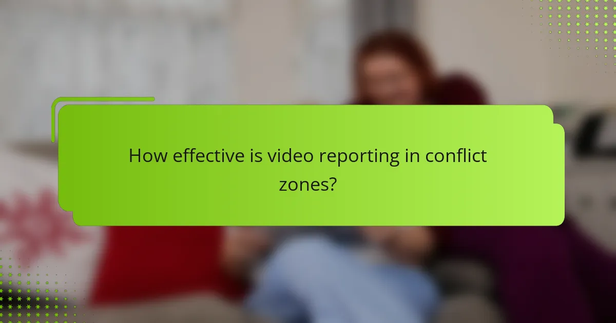 How effective is video reporting in conflict zones?