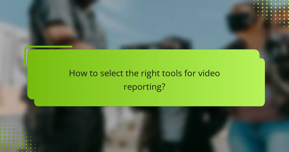 How to select the right tools for video reporting?
