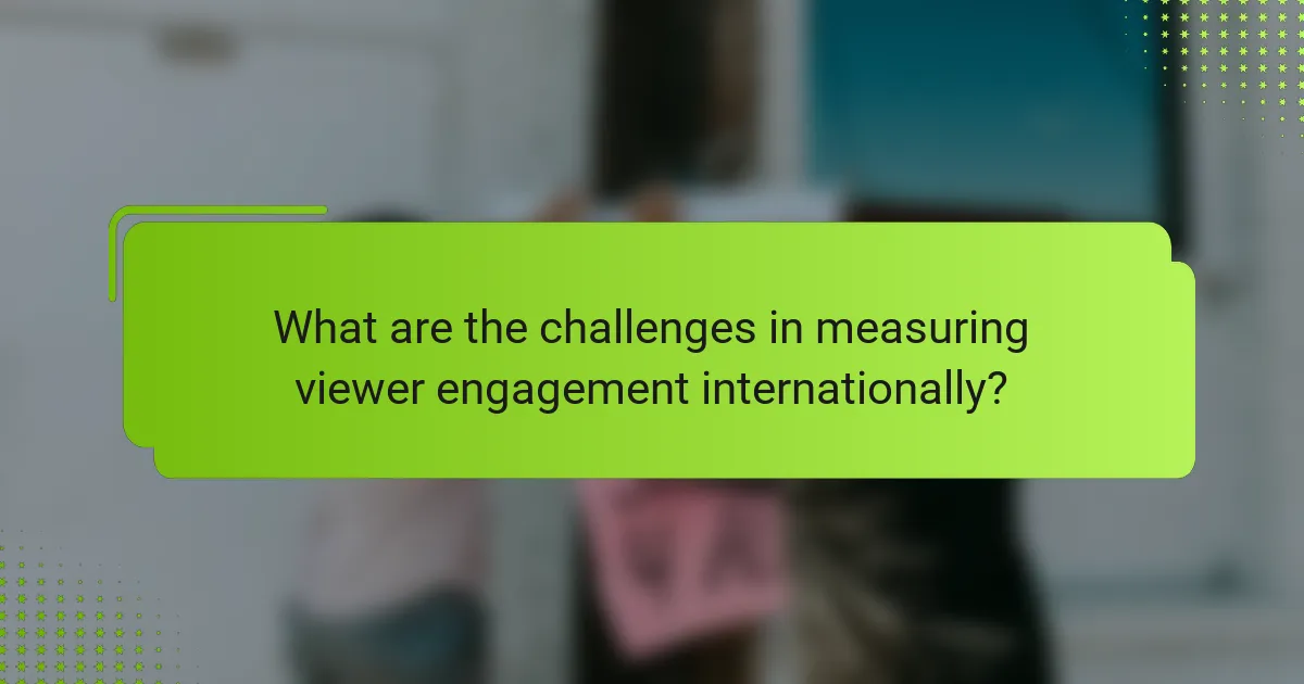 What are the challenges in measuring viewer engagement internationally?