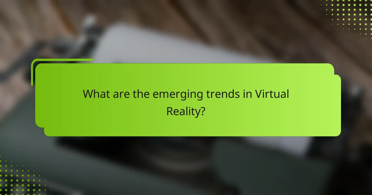 What are the emerging trends in Virtual Reality?