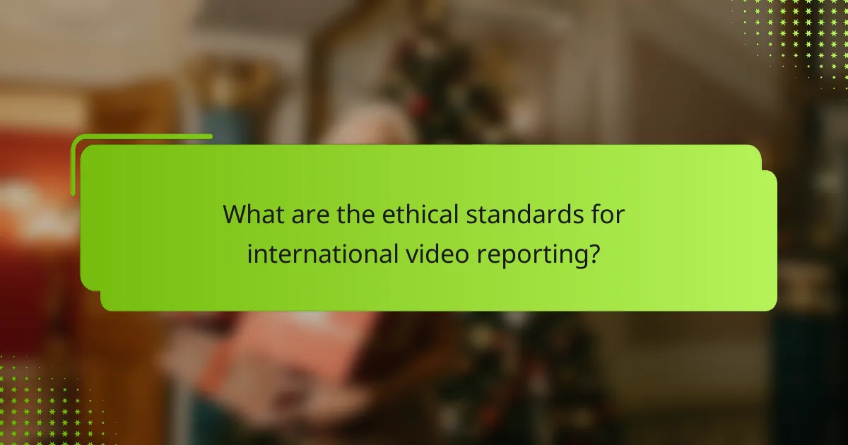 What are the ethical standards for international video reporting?