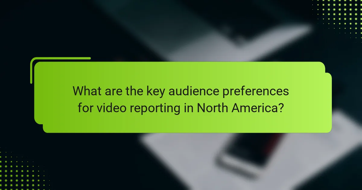 What are the key audience preferences for video reporting in North America?