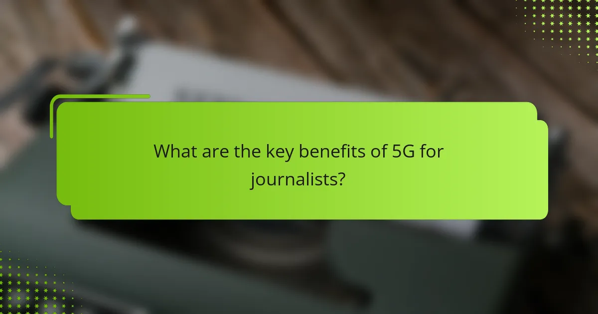 What are the key benefits of 5G for journalists?