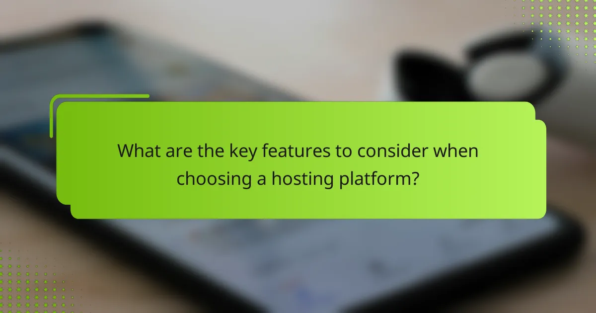 What are the key features to consider when choosing a hosting platform?