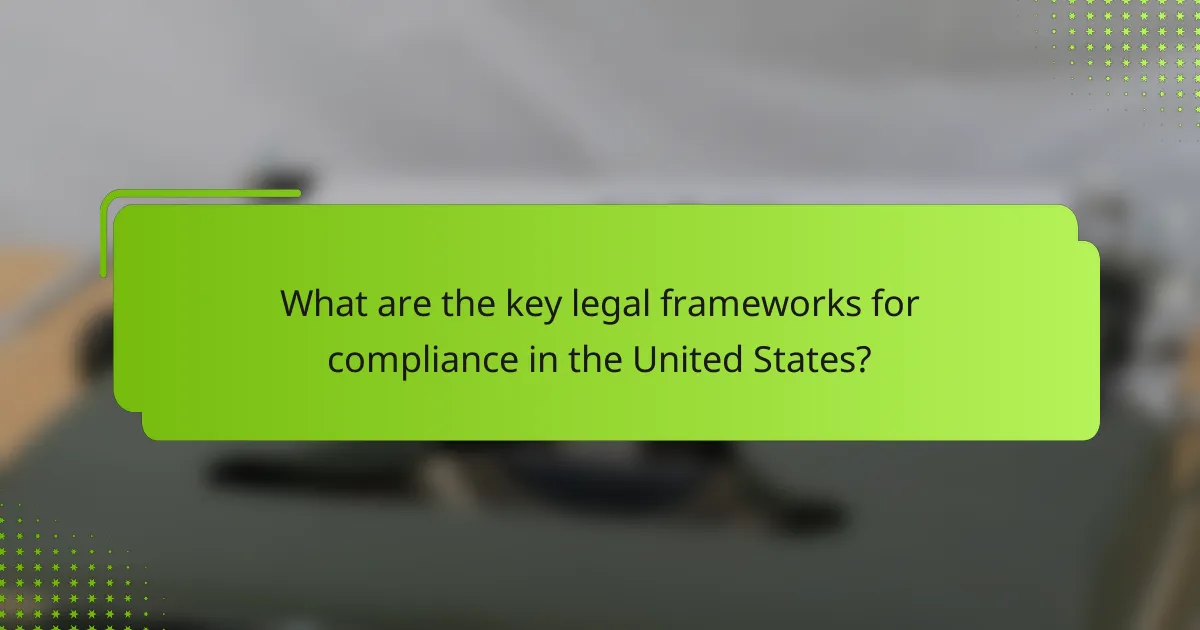 What are the key legal frameworks for compliance in the United States?