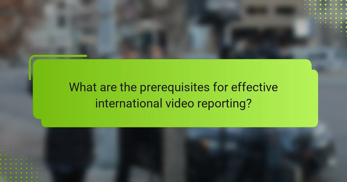 What are the prerequisites for effective international video reporting?