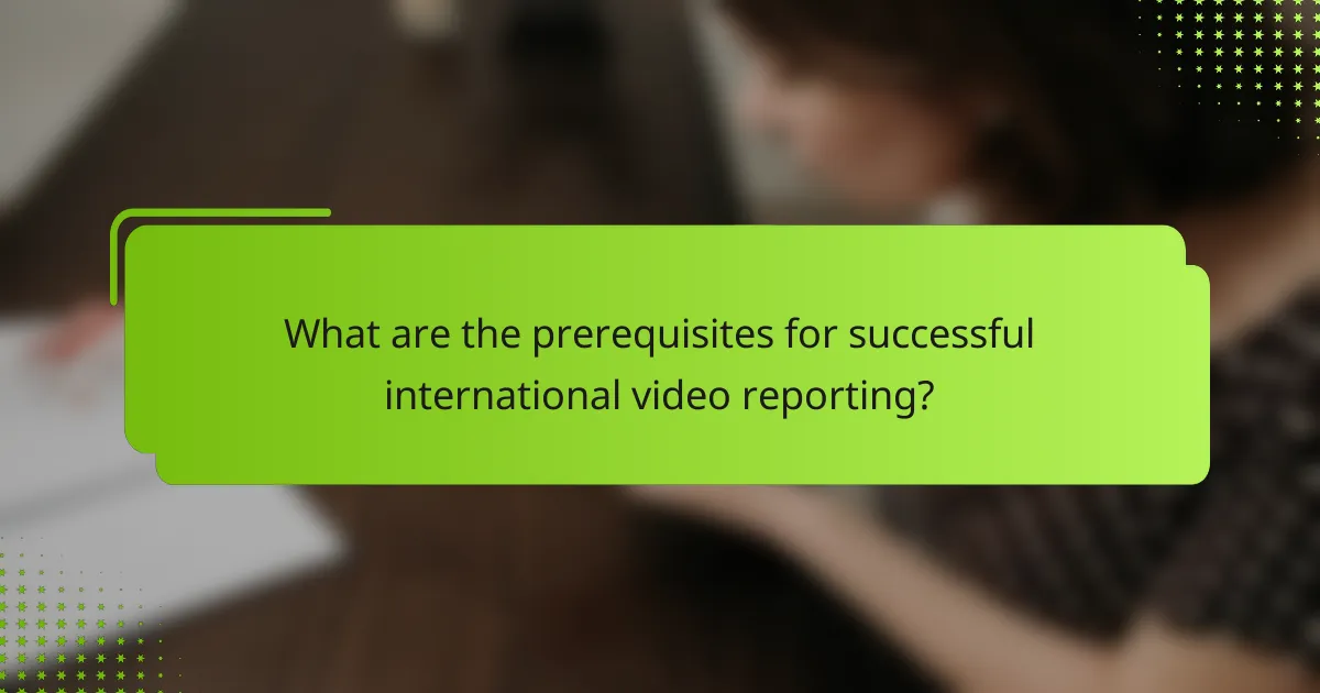 What are the prerequisites for successful international video reporting?