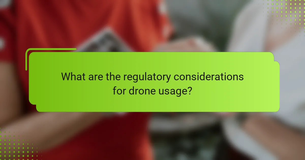 What are the regulatory considerations for drone usage?