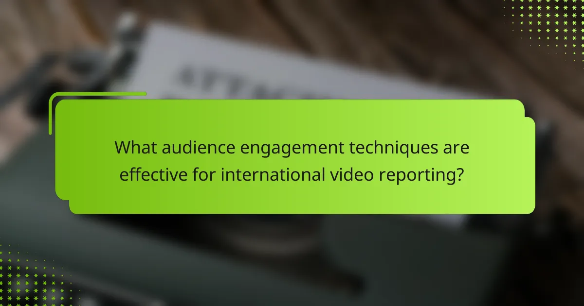What audience engagement techniques are effective for international video reporting?
