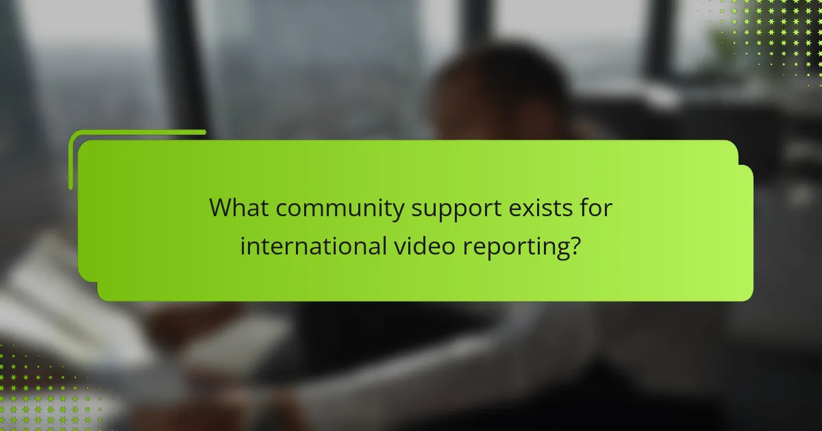 What community support exists for international video reporting?