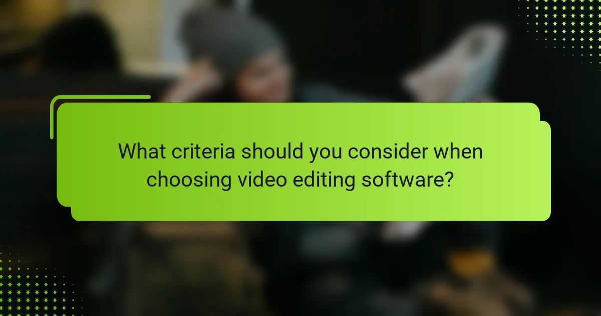 What criteria should you consider when choosing video editing software?