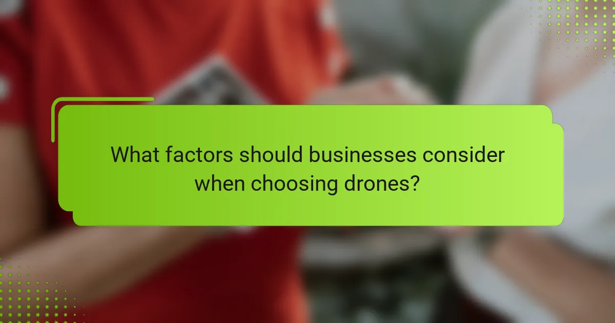What factors should businesses consider when choosing drones?