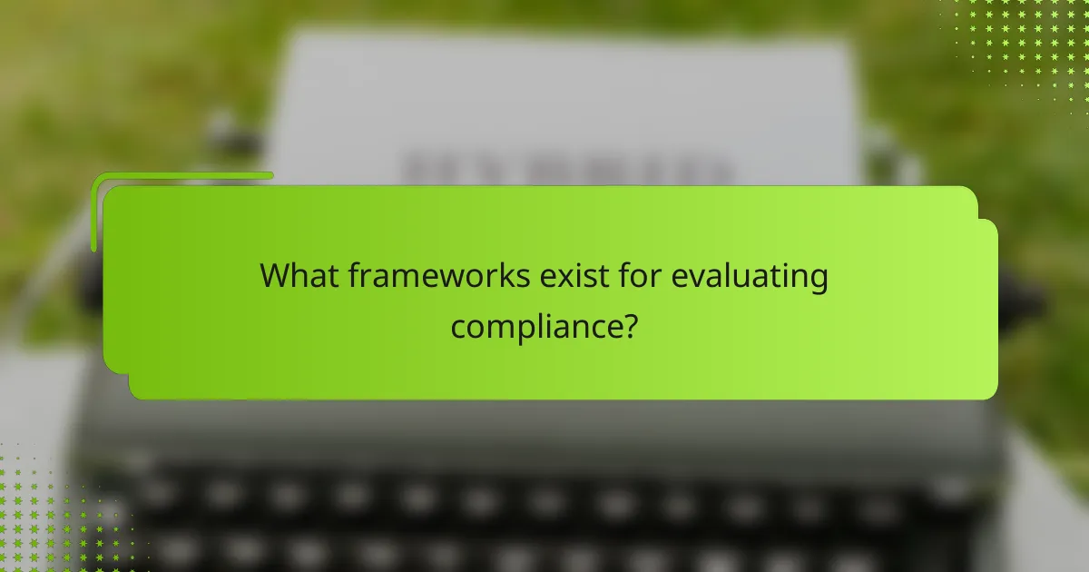 What frameworks exist for evaluating compliance?