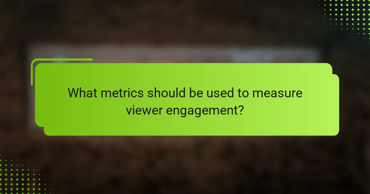 What metrics should be used to measure viewer engagement?