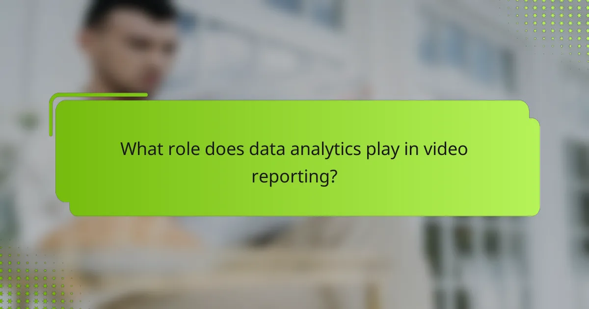 What role does data analytics play in video reporting?