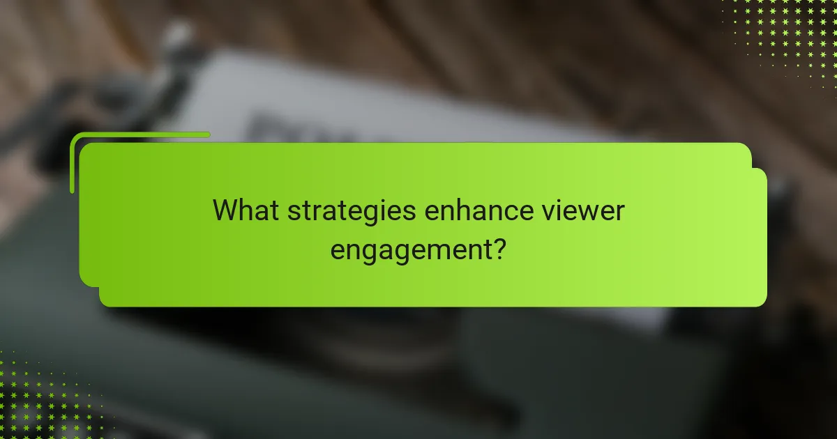 What strategies enhance viewer engagement?