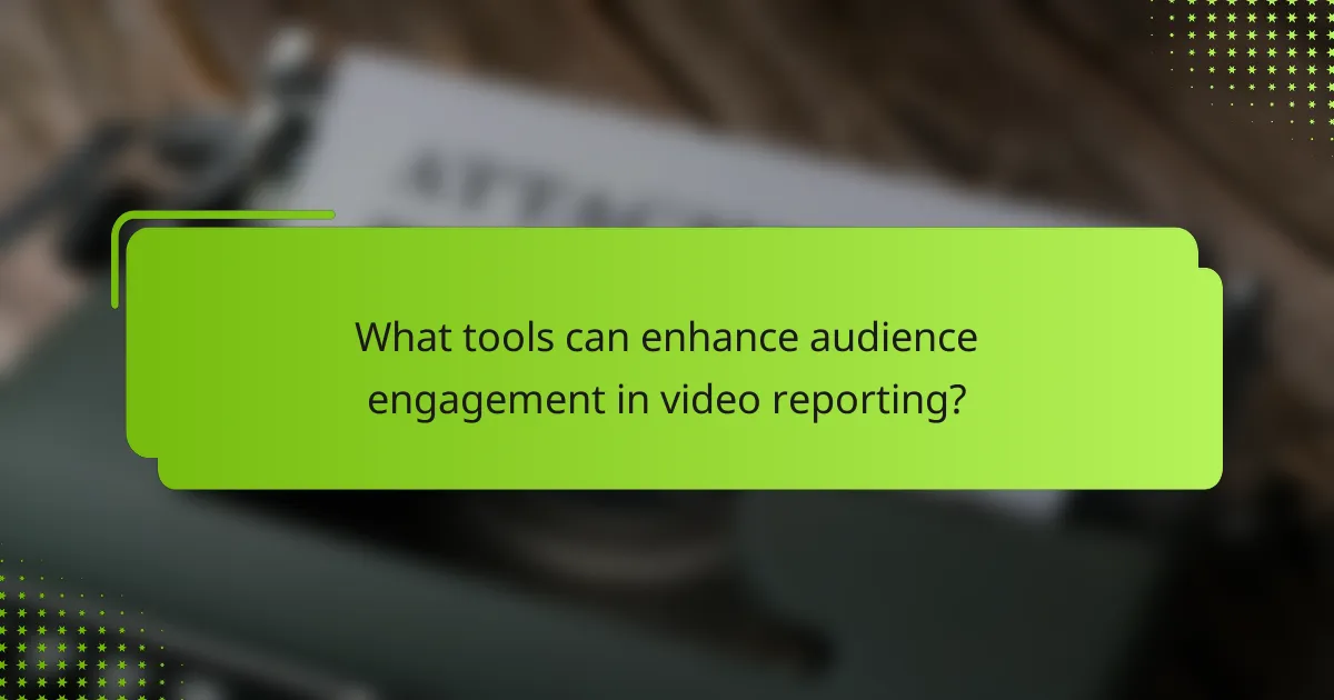 What tools can enhance audience engagement in video reporting?