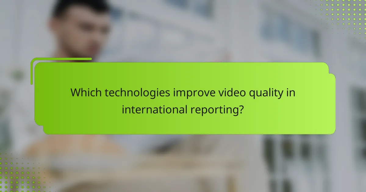 Which technologies improve video quality in international reporting?